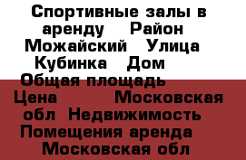 Спортивные залы в аренду. › Район ­ Можайский › Улица ­ Кубинка › Дом ­ 7 › Общая площадь ­ 980 › Цена ­ 888 - Московская обл. Недвижимость » Помещения аренда   . Московская обл.